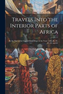 portada Travels Into the Interior Parts of Africa: By the Way of the Cape of Good Hope in the Years 1780, 8L, 82, 83, 84, and 85 (in English)