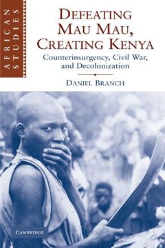 portada Defeating mau Mau, Creating Kenya: Counterinsurgency, Civil War, and Decolonization (African Studies) (en Inglés)