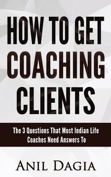 portada How to get coaching clients: The 3 Questions That Most Indian Life Coaches Need Answers To (en Inglés)