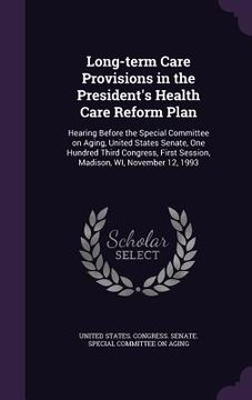 portada Long-term Care Provisions in the President's Health Care Reform Plan: Hearing Before the Special Committee on Aging, United States Senate, One Hundred