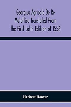 portada Georgius Agricola de re Metallica Translated From the First Latin Edition of 1556 With Biographical Introduction, Annotations and Appendices Upon the. Mineralogy & Mining law From the Earlies (en Inglés)