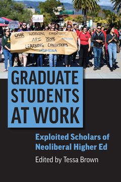 portada Graduate Students at Work: Exploited Scholars of Neoliberal Higher Ed (en Inglés)