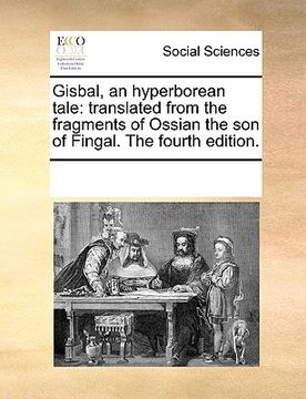 portada gisbal, an hyperborean tale: translated from the fragments of ossian the son of fingal. the fourth edition. (en Inglés)