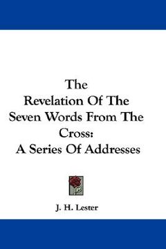 portada the revelation of the seven words from the cross: a series of addresses (en Inglés)