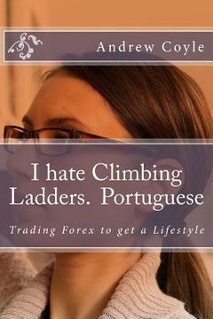 portada I hate Climbing Ladders.(Portuguese): Trading Forex to get a Lifestyle (en Portugués)