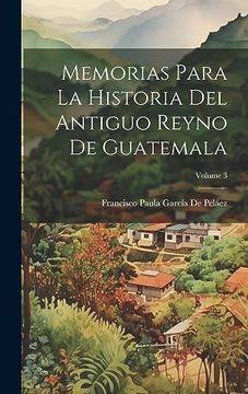portada Memorias Para la Historia del Antiguo Reyno de Guatemala; Volume 3