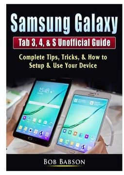 portada Samsung Galaxy Tab 3, 4, & S Unofficial Guide: Complete Tips, Tricks, & How to Setup & Use Your Device