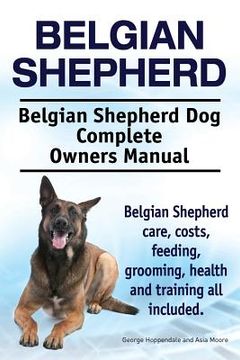 portada Belgian Shepherd. Belgian Shepherd Dog Complete Owners Manual. Belgian Shepherd care, costs, feeding, grooming, health and training all included. (en Inglés)