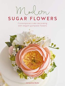 portada Modern Sugar Flowers: Contemporary Cake Decorating With Elegant Gumpaste Flowers 