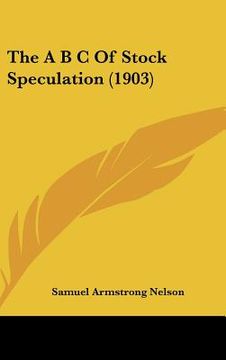 portada the a b c of stock speculation (1903) (en Inglés)