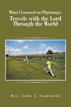 portada What I Learned on Pilgrimage: Travels with the Lord Through the World (in English)