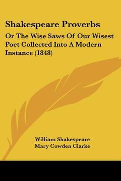 portada shakespeare proverbs: or the wise saws of our wisest poet collected into a modern instance (1848) (en Inglés)