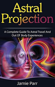portada Astral Projection: A Complete Guide to Astral Travel and out of Body Experiences (in English)
