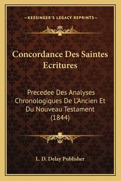 portada Concordance Des Saintes Ecritures: Precedee Des Analyses Chronologiques De L'Ancien Et Du Nouveau Testament (1844) (en Francés)