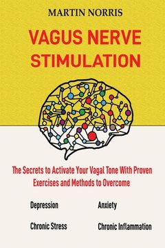 portada Vagus Nerve Stimulation: The Secrets to Activate Your Vagal Tone With 13 Proven Exercises and Methods to Overcome Depression, Relieve Chronic S 