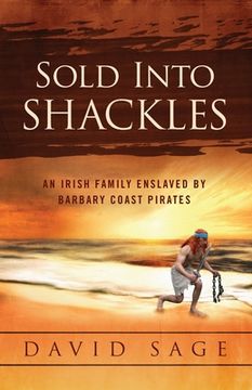 portada Sold Into Shackles: An Irish Family Enslaved by Barbary Coast Pirates (en Inglés)