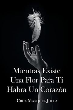 portada Mientras Existe una Flor Para ti Habra un Corazón (in Spanish)