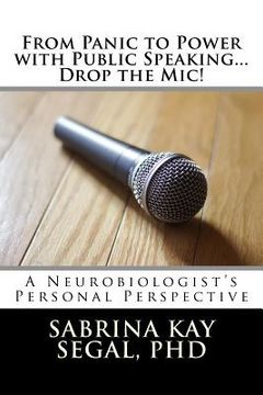 portada From Panic to Power with Public Speaking...Drop the Mic!: A Neurobiologist's Personal Perspective (en Inglés)