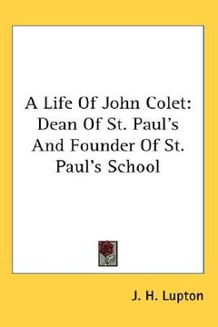 portada a life of john colet: dean of st. paul's and founder of st. paul's school