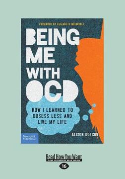 portada Being Me with OCD: How i Learned to Obsess less and Live my Life (Large Print 16pt) (in English)