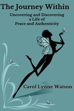 portada The Journey Within; Uncovering and Discovering a Life of Peace and Authenticity (en Inglés)