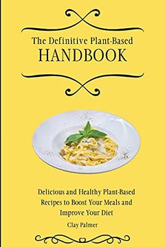 portada The Definitive Plant-Based Handbook: Delicious and Healthy Plant-Based Recipes to Boost Your Meals and Improve Your Diet (en Inglés)