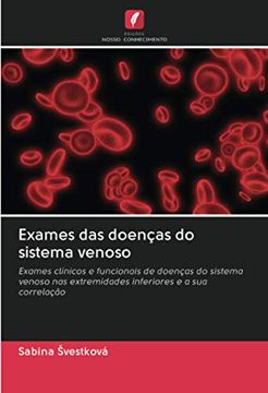 portada Exames das Doenças do Sistema Venoso: Exames Clínicos e Funcionais de Doenças do Sistema Venoso nas Extremidades Inferiores e a sua Correlação (en Portugués)