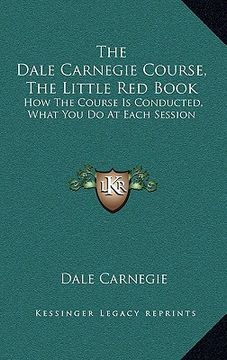 portada the dale carnegie course, the little red book: how the course is conducted, what you do at each session (en Inglés)