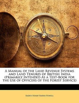 portada A Manual of the Land Revenue Systems and Land Tenures of British India (Primarily Intended As a Text-Book for the Use of Officers of the Forest Servic