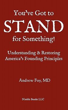 portada you've got to stand for something: a guide to understanding and restoring america's founding principles (en Inglés)
