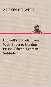 portada bidwell's travels, from wall street to london prison fifteen years in solitude (en Inglés)