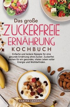 portada Das große Zuckerfreie Ernährung Kochbuch: Einfache und leckere Rezepte für eine gesunde Ernährung ohne Zucker. Zuckerfrei kochen für ein gesundes, vit (in German)