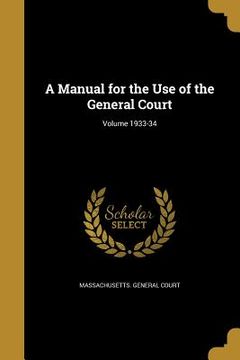 portada A Manual for the Use of the General Court; Volume 1933-34 (in English)