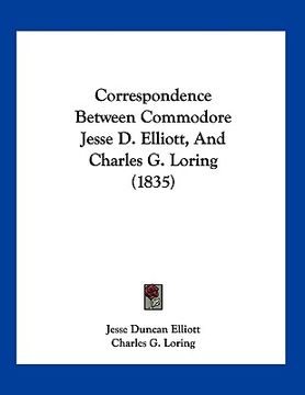 portada correspondence between commodore jesse d. elliott, and charles g. loring (1835)