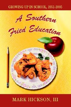 portada a southern fried education: growing up in school, 1951-2005 (en Inglés)