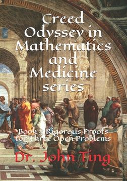 portada Creed Odyssey in Mathematics and Medicine series: Book 3 Rigorous Proofs for Three Open Problems (en Inglés)
