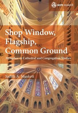 portada Shop Window, Flagship, Common Ground: Metaphor in Cathedral and Congregation Studies (Scm Research) (en Inglés)