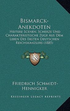 portada Bismarck-Anekdoten: Heitere Scenen, Scherze Und Charakteristische Zuge Aus Dem Leben Des Ersten Deutschen Reichskanzlers (1885) (in German)