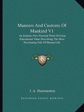 portada manners and customs of mankind v1: an entirely new pictorial work of great educational value describing the most fascinating side of human life (en Inglés)