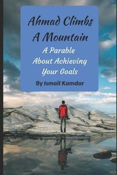 portada Ahmad Climbs A Mountain: A Parable About Achieving Your Goals (en Inglés)