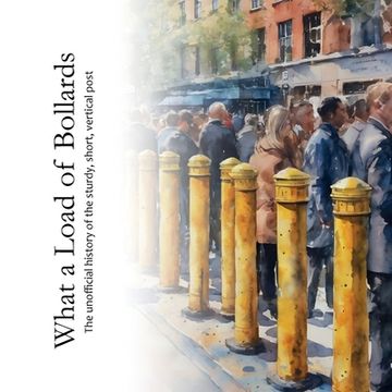 portada What a Load of Bollards: The unofficial history of the sturdy, short, vertical post (in English)