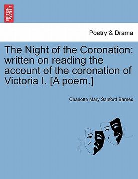 portada the night of the coronation: written on reading the account of the coronation of victoria i. [a poem.] (en Inglés)