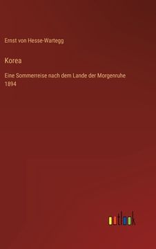 portada Korea: Eine Sommerreise nach dem Lande der Morgenruhe 1894 (en Alemán)