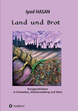 portada Land und Brot: Kurzgeschichten in Damaskus, Klosterneuburg und Wien (en Alemán)