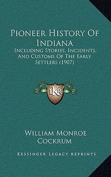 portada pioneer history of indiana: including stories, incidents, and customs of the early settlers (1907) (in English)