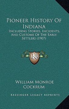 portada pioneer history of indiana: including stories, incidents, and customs of the early settlers (1907) (en Inglés)