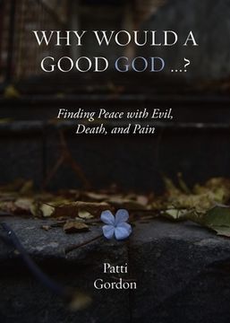 portada Why Would a Good God ...?: Finding Peace with Evil, Death, and Pain (en Inglés)