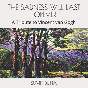portada The Sadness Will Last Forever: A Tribute to Vincent van Gogh (en Inglés)
