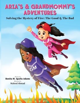 portada Aria's & Grandmommy's Adventures: Solving the Mystery of Fire: The Good & The Bad