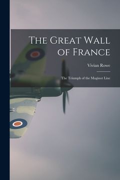 portada The Great Wall of France; the Triumph of the Maginot Line (en Inglés)